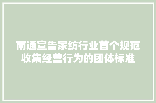 南通宣告家纺行业首个规范收集经营行为的团体标准