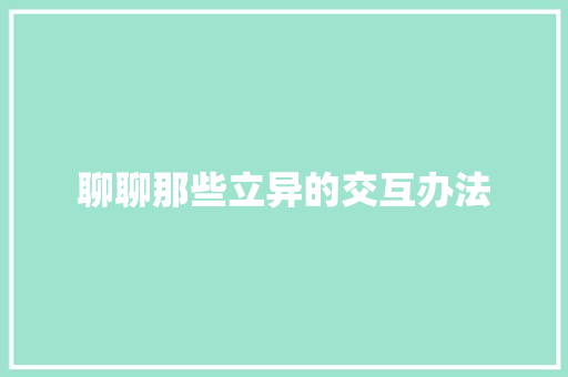 聊聊那些立异的交互办法
