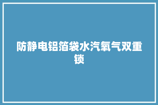 防静电铝箔袋水汽氧气双重锁