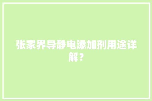 张家界导静电添加剂用途详解？