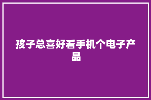 孩子总喜好看手机个电子产品