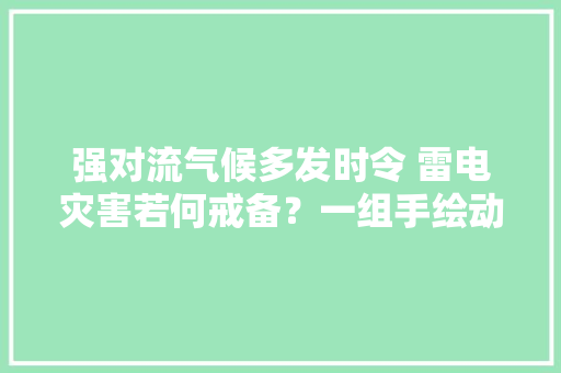 强对流气候多发时令 雷电灾害若何戒备？一组手绘动画告诉你！
