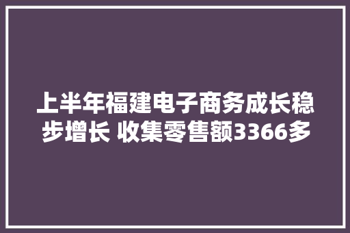 上半年福建电子商务成长稳步增长 收集零售额3366多亿比增5.8% 上半年福建电子商务成长稳步增长 收集零售额3366多亿比增5.8% 智能家居