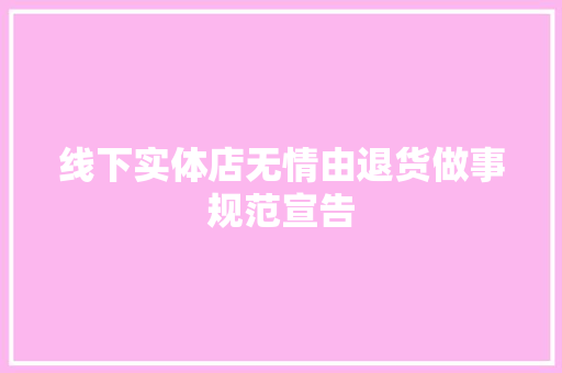 线下实体店无情由退货做事规范宣告