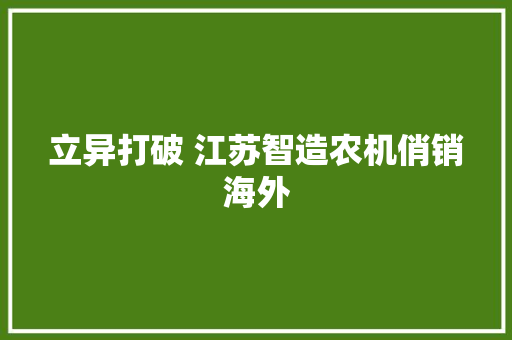 立异打破 江苏智造农机俏销海外