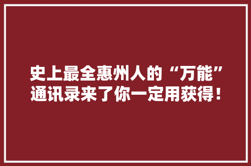 史上最全惠州人的“万能”通讯录来了你一定用获得！