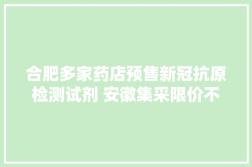 合肥多家药店预售新冠抗原检测试剂 安徽集采限价不得高于10元/测试