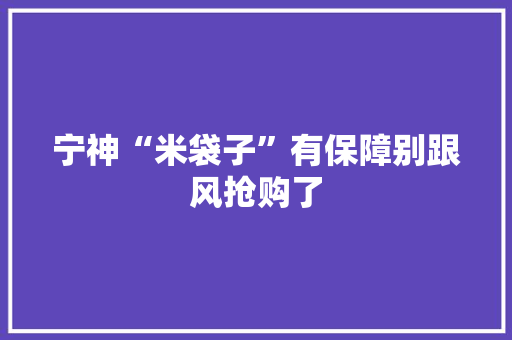 宁神“米袋子”有保障别跟风抢购了