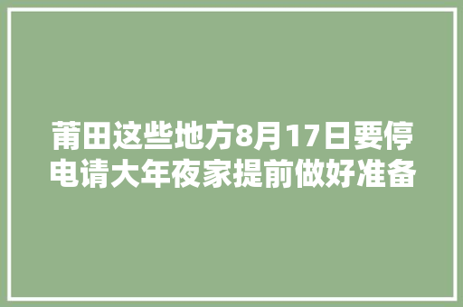 莆田这些地方8月17日要停电请大年夜家提前做好准备