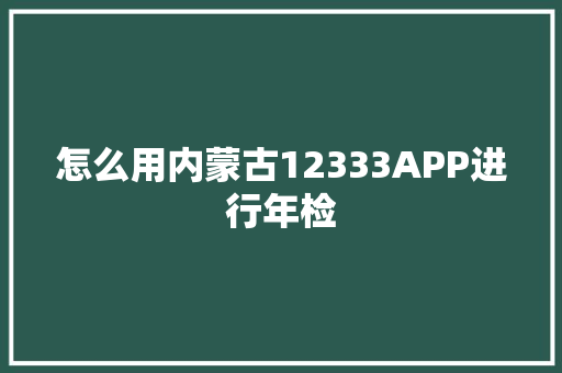 怎么用内蒙古12333APP进行年检