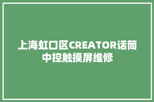 上海虹口区CREATOR话筒中控触摸屏维修