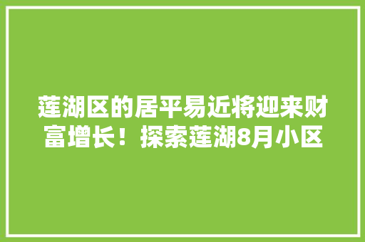 莲湖区的居平易近将迎来财富增长！探索莲湖8月小区涨价排行榜