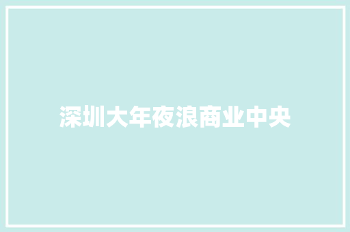 深圳大年夜浪商业中央 深圳大年夜浪商业中央 互联通信