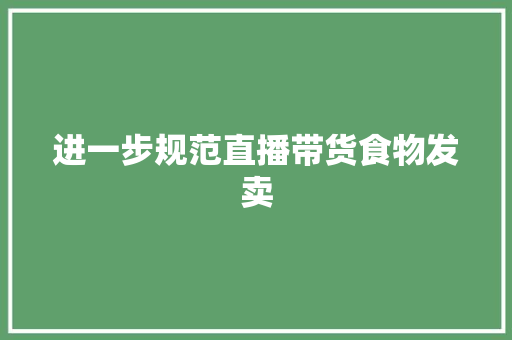 进一步规范直播带货食物发卖 进一步规范直播带货食物发卖 智能家居
