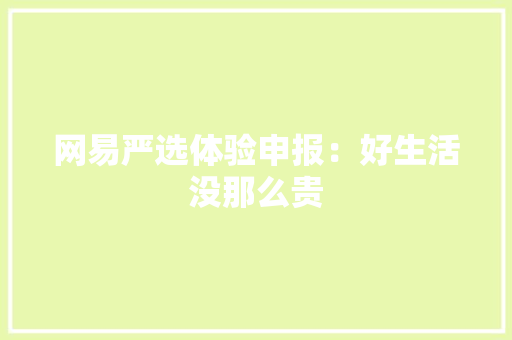 网易严选体验申报：好生活没那么贵