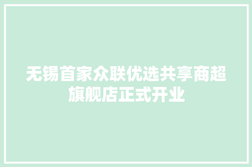 无锡首家众联优选共享商超旗舰店正式开业