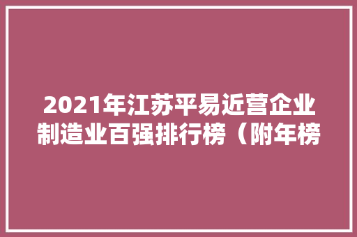 2021年江苏平易近营企业制造业百强排行榜（附年榜TOP100详单） 2021年江苏平易近营企业制造业百强排行榜（附年榜TOP100详单） 互联通信