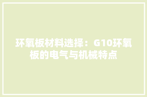 环氧板材料选择：G10环氧板的电气与机械特点