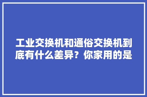 工业交换机和通俗交换机到底有什么差异？你家用的是什么交换机？