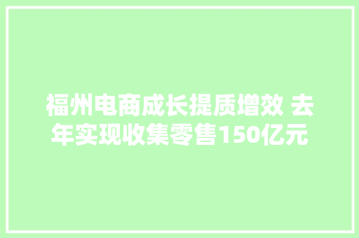 福州电商成长提质增效 去年实现收集零售150亿元