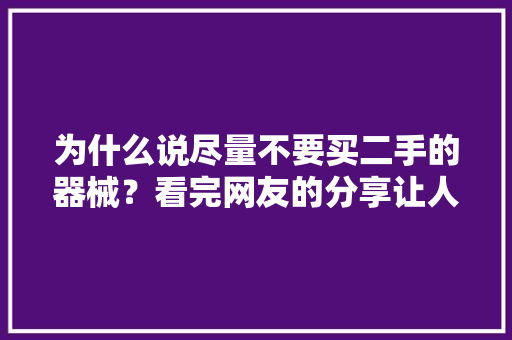为什么说尽量不要买二手的器械？看完网友的分享让人毛骨悚然！