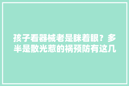 孩子看器械老是眯着眼？多半是散光惹的祸预防有这几大年夜妙招