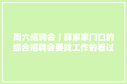 周六招聘会｜薛家家门口的综合招聘会要找工作的看过来！