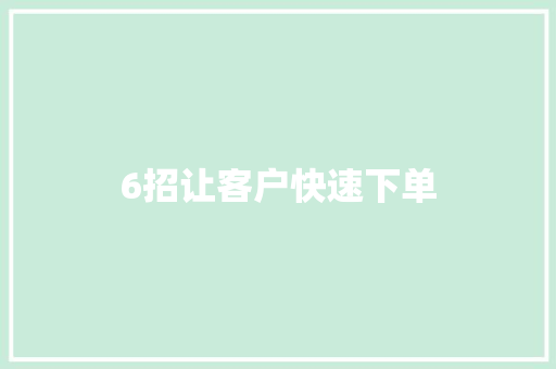 6招让客户快速下单