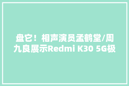盘它！相声演员孟鹤堂/周九良展示Redmi K30 5G极速版真机