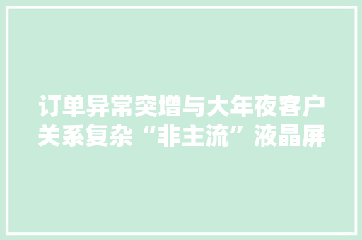 订单异常突增与大年夜客户关系复杂“非主流”液晶屏生厂商天山电子业绩存疑