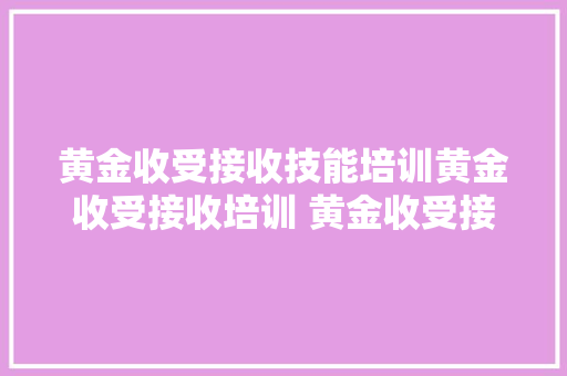 黄金收受接收技能培训黄金收受接收培训 黄金收受接收培训面向全国招收学员