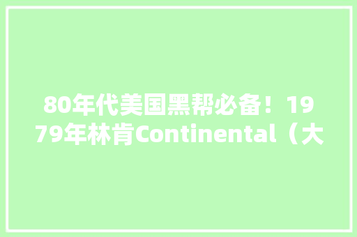 80年代美国黑帮必备！1979年林肯Continental（大年夜陆）