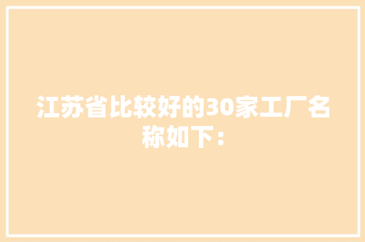 江苏省比较好的30家工厂名称如下：
