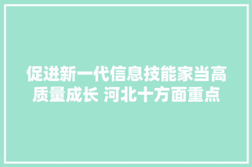 促进新一代信息技能家当高质量成长 河北十方面重点发力