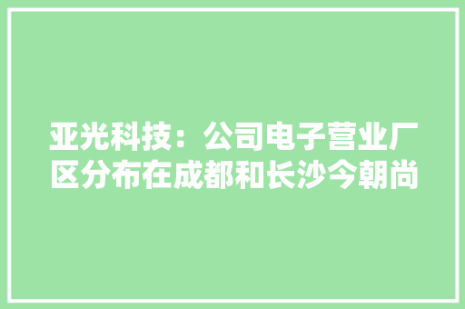 亚光科技：公司电子营业厂区分布在成都和长沙今朝尚未在海南增设电子营业的子公司