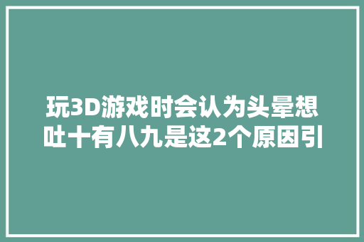 玩3D游戏时会认为头晕想吐十有八九是这2个原因引起