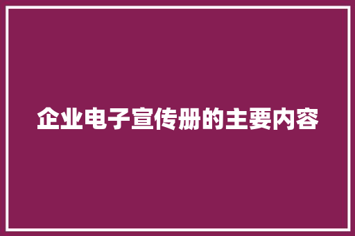 企业电子宣传册的主要内容
