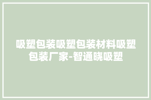吸塑包装吸塑包装材料吸塑包装厂家-智通晓吸塑
