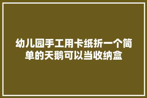 幼儿园手工用卡纸折一个简单的天鹅可以当收纳盒