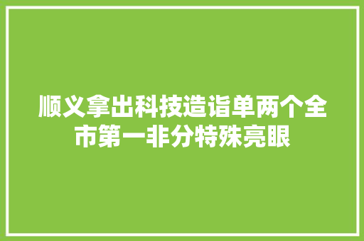 顺义拿出科技造诣单两个全市第一非分特殊亮眼