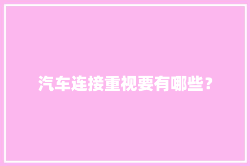 汽车连接重视要有哪些？ 汽车连接重视要有哪些？ 互联通信
