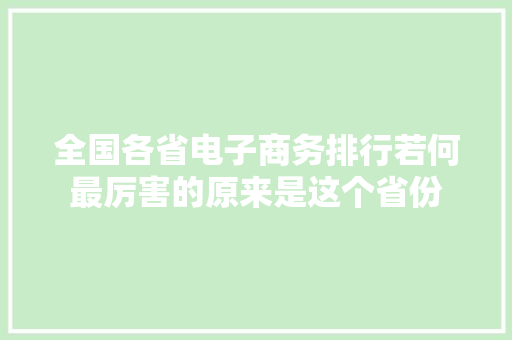 全国各省电子商务排行若何最厉害的原来是这个省份