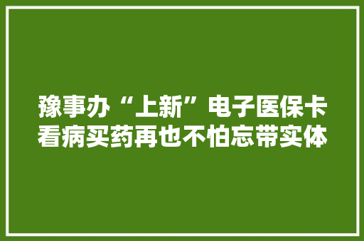 豫事办“上新”电子医保卡看病买药再也不怕忘带实体卡啦