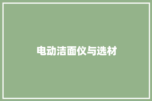 电动洁面仪与选材