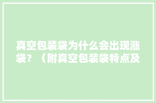 真空包装袋为什么会出现涨袋？（附真空包装袋特点及运用范围）