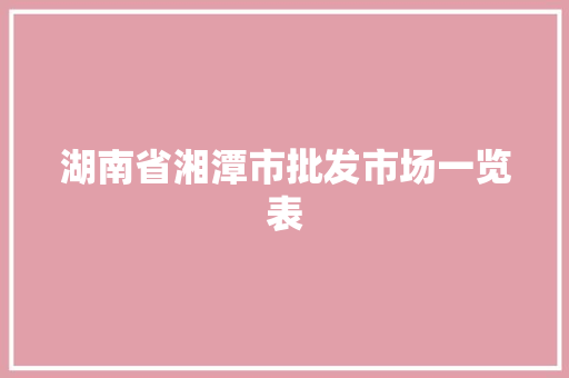 湖南省湘潭市批发市场一览表