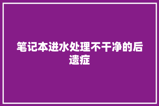 笔记本进水处理不干净的后遗症