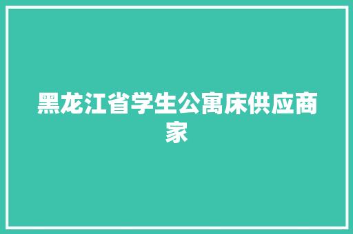 黑龙江省学生公寓床供应商家 黑龙江省学生公寓床供应商家 智能科技