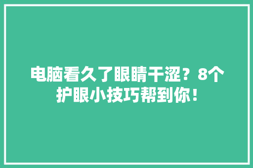 电脑看久了眼睛干涩？8个护眼小技巧帮到你！