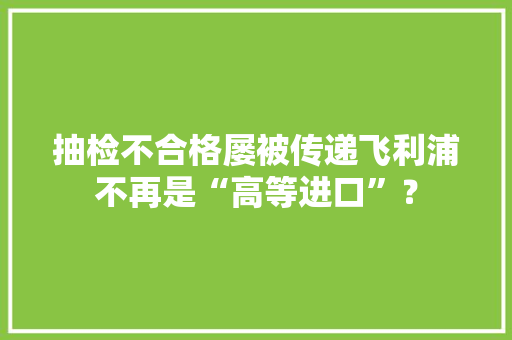 抽检不合格屡被传递飞利浦不再是“高等进口”？